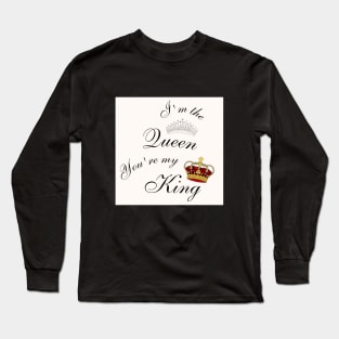 I'm the Queen, You're my King Long Sleeve T-Shirt